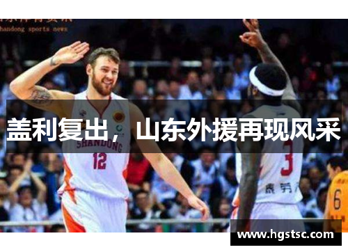 盖利复出，山东外援再现风采